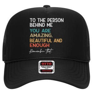 To The Person Behind Me You Are Amazing Beautiful And Enough High Crown Mesh Back Trucker Hat