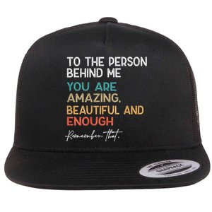 To The Person Behind Me You Are Amazing Beautiful And Enough Flat Bill Trucker Hat