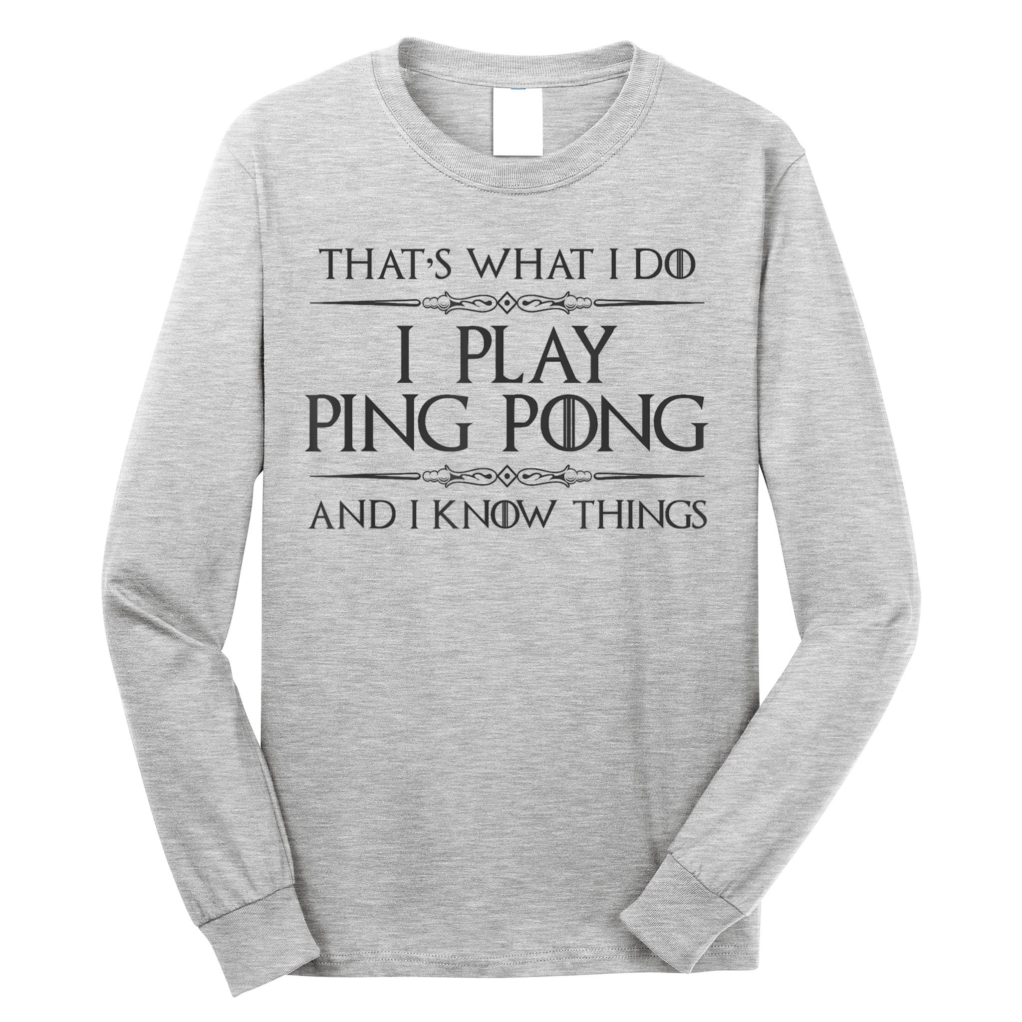 Table Tennis Player I Play Ping Pong & I Know Things Long Sleeve Shirt