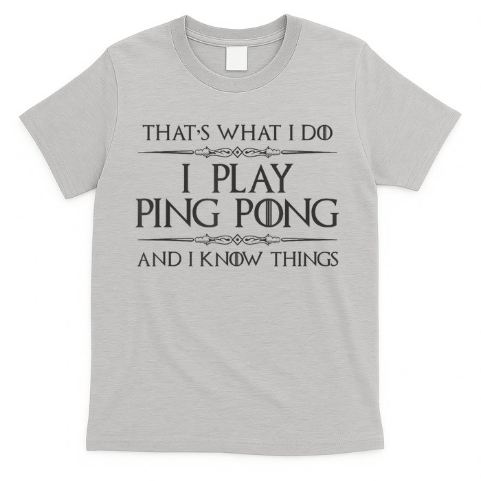 Table Tennis Player I Play Ping Pong & I Know Things T-Shirt