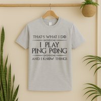 Table Tennis Player I Play Ping Pong & I Know Things T-Shirt