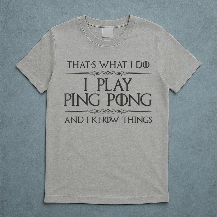 Table Tennis Player I Play Ping Pong & I Know Things T-Shirt