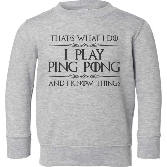 Table Tennis Player I Play Ping Pong & I Know Things Toddler Sweatshirt