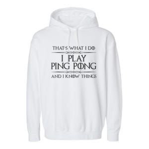 Table Tennis Player I Play Ping Pong & I Know Things Garment-Dyed Fleece Hoodie