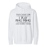 Table Tennis Player I Play Ping Pong & I Know Things Garment-Dyed Fleece Hoodie