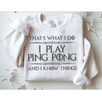 Table Tennis Player I Play Ping Pong & I Know Things Sweatshirt
