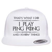 Table Tennis Player I Play Ping Pong & I Know Things Flat Bill Trucker Hat
