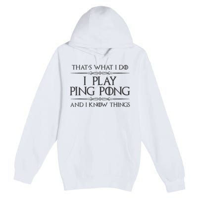 Table Tennis Player I Play Ping Pong & I Know Things Premium Pullover Hoodie