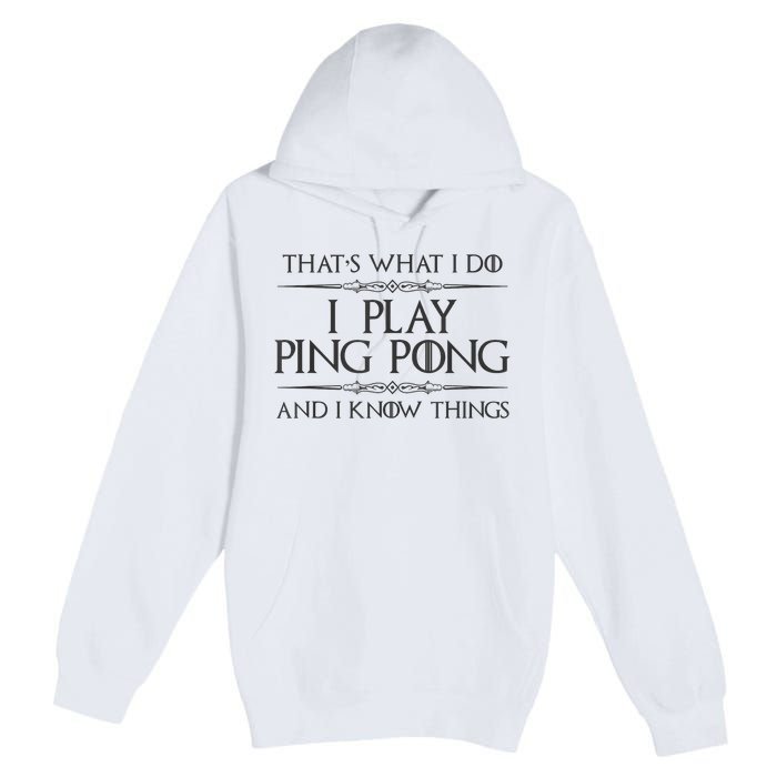 Table Tennis Player I Play Ping Pong & I Know Things Premium Pullover Hoodie