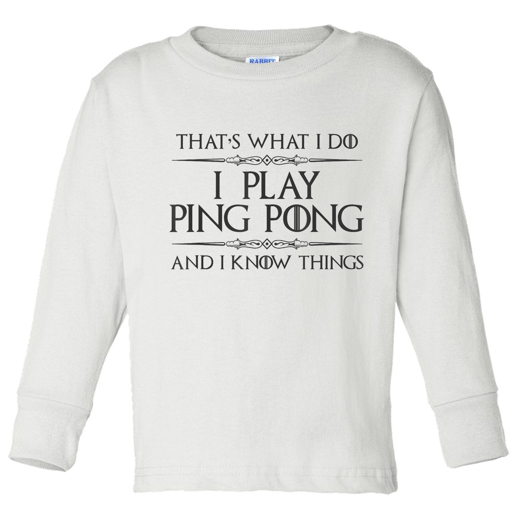 Table Tennis Player I Play Ping Pong & I Know Things Toddler Long Sleeve Shirt