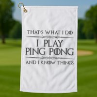 Table Tennis Player I Play Ping Pong & I Know Things Golf Towel