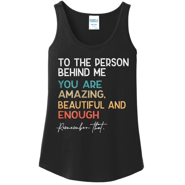 To The Person Behind Me You Are Amazing Beautiful And Enough Ladies Essential Tank