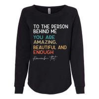 To The Person Behind Me You Are Amazing Beautiful And Enough Womens California Wash Sweatshirt