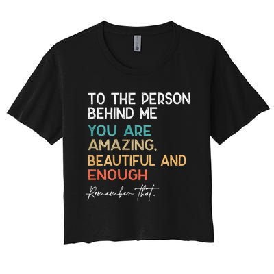 To The Person Behind Me You Are Amazing Beautiful And Enough Women's Crop Top Tee