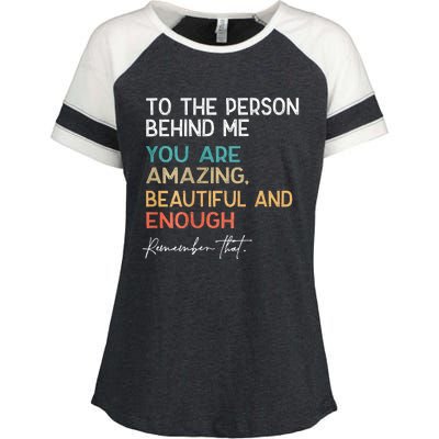 To The Person Behind Me You Are Amazing Beautiful And Enough Enza Ladies Jersey Colorblock Tee