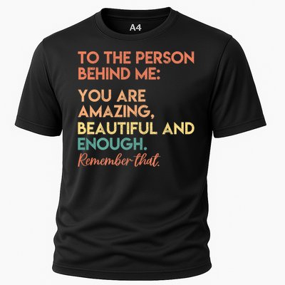 To The Person Behind Me You Are Amazing Beautiful And Enough Cooling Performance Crew T-Shirt