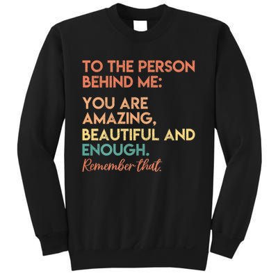 To The Person Behind Me You Are Amazing Beautiful And Enough Sweatshirt