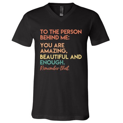 To The Person Behind Me You Are Amazing Beautiful And Enough V-Neck T-Shirt