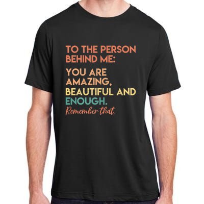 To The Person Behind Me You Are Amazing Beautiful And Enough Adult ChromaSoft Performance T-Shirt