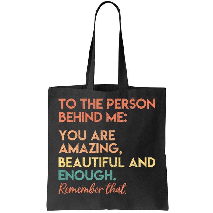 To The Person Behind Me You Are Amazing Beautiful And Enough Tote Bag