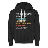 To The Person Behind Me You Are Amazing Beautiful And Enough Garment-Dyed Fleece Hoodie