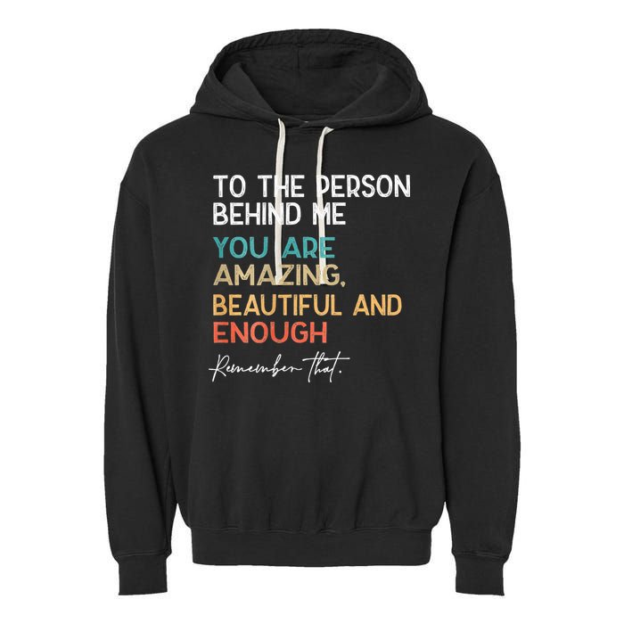 To The Person Behind Me You Are Amazing Beautiful And Enough Garment-Dyed Fleece Hoodie