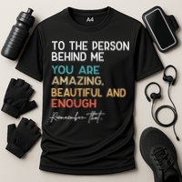 To The Person Behind Me You Are Amazing Beautiful And Enough Performance Shirt