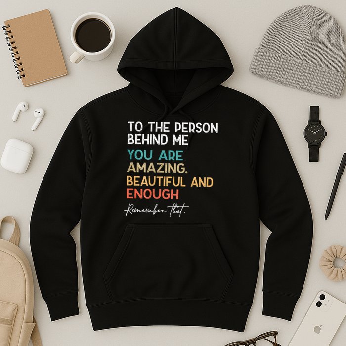 To The Person Behind Me You Are Amazing Beautiful And Enough Hoodie