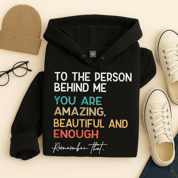 To The Person Behind Me You Are Amazing Beautiful And Enough Hoodie