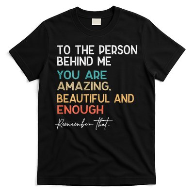 To The Person Behind Me You Are Amazing Beautiful And Enough T-Shirt