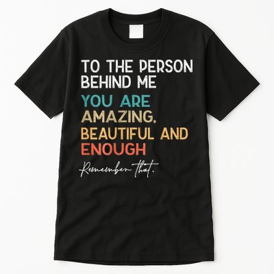 To The Person Behind Me You Are Amazing Beautiful And Enough Tall T-Shirt
