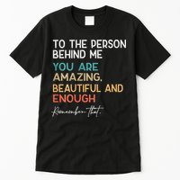 To The Person Behind Me You Are Amazing Beautiful And Enough Tall T-Shirt