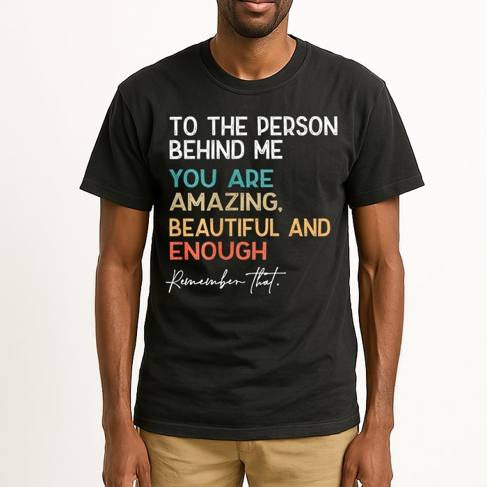 To The Person Behind Me You Are Amazing Beautiful And Enough Tall T-Shirt
