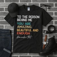 To The Person Behind Me You Are Amazing Beautiful And Enough Tall T-Shirt
