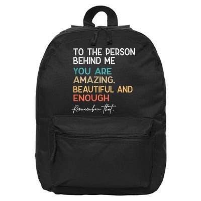 To The Person Behind Me You Are Amazing Beautiful And Enough 16 in Basic Backpack