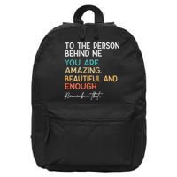 To The Person Behind Me You Are Amazing Beautiful And Enough 16 in Basic Backpack