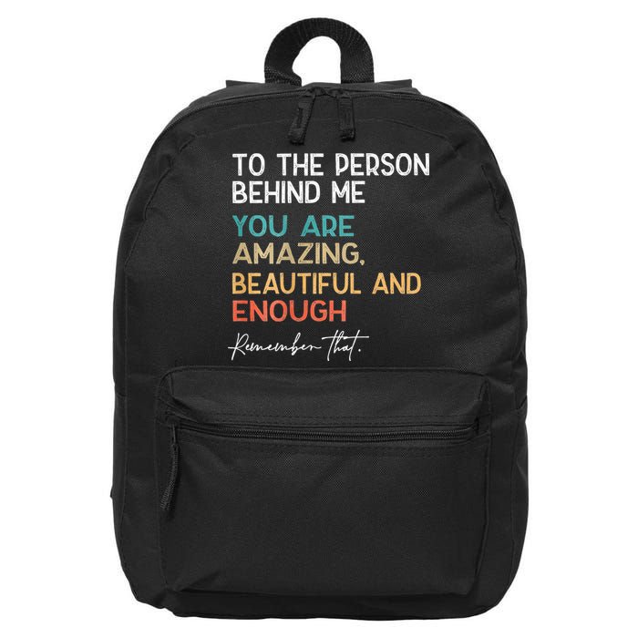 To The Person Behind Me You Are Amazing Beautiful And Enough 16 in Basic Backpack