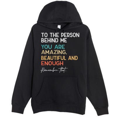 To The Person Behind Me You Are Amazing Beautiful And Enough Premium Pullover Hoodie