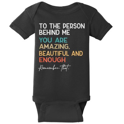 To The Person Behind Me You Are Amazing Beautiful And Enough Baby Bodysuit