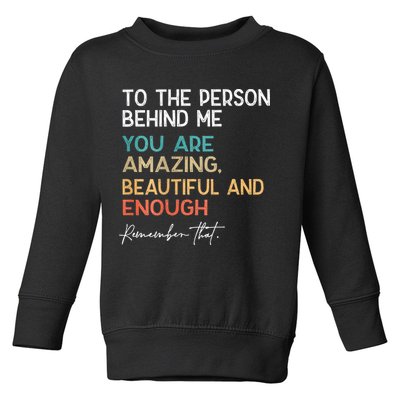 To The Person Behind Me You Are Amazing Beautiful And Enough Toddler Sweatshirt