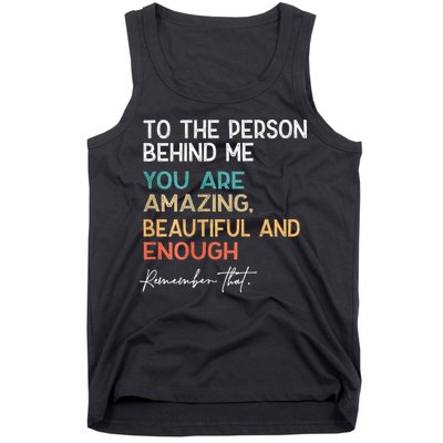 To The Person Behind Me You Are Amazing Beautiful And Enough Tank Top