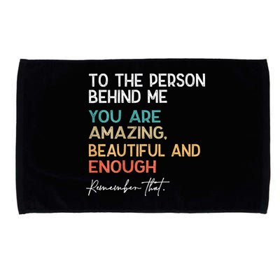 To The Person Behind Me You Are Amazing Beautiful And Enough Microfiber Hand Towel
