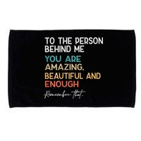 To The Person Behind Me You Are Amazing Beautiful And Enough Microfiber Hand Towel
