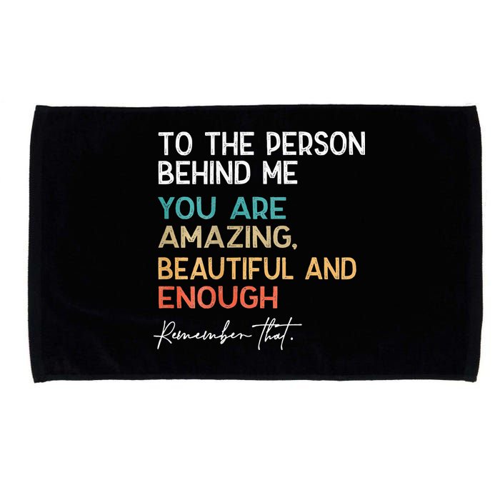 To The Person Behind Me You Are Amazing Beautiful And Enough Microfiber Hand Towel