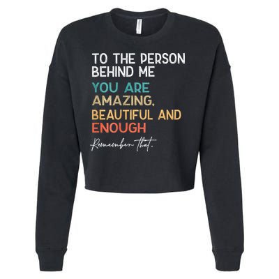 To The Person Behind Me You Are Amazing Beautiful And Enough Cropped Pullover Crew