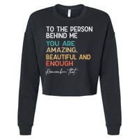 To The Person Behind Me You Are Amazing Beautiful And Enough Cropped Pullover Crew