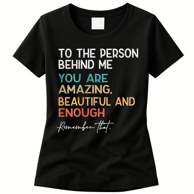 To The Person Behind Me You Are Amazing Beautiful And Enough Womens T-Shirt