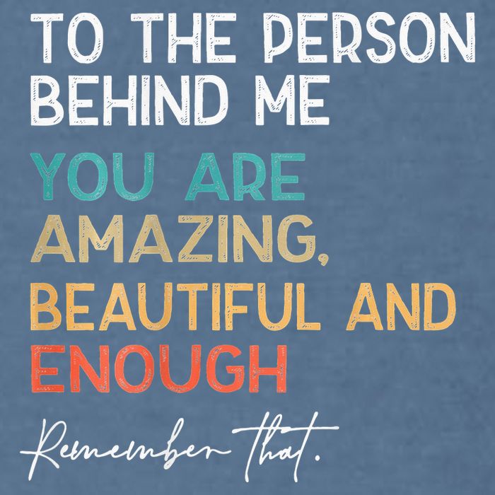 To The Person Behind Me You Are Amazing Beautiful And Enough Garment-Dyed Sweatshirt