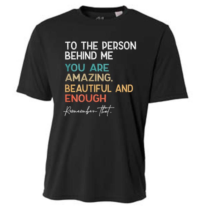 To The Person Behind Me You Are Amazing Beautiful And Enough Cooling Performance Crew T-Shirt