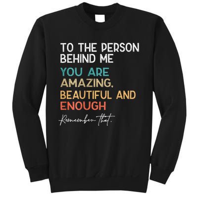 To The Person Behind Me You Are Amazing Beautiful And Enough Sweatshirt